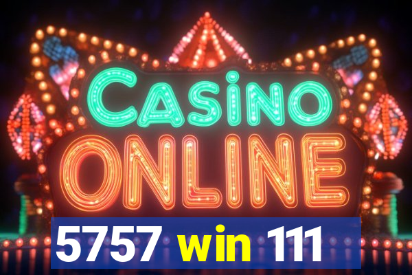 5757 win 111